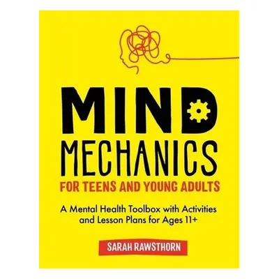 Mind Mechanics for Teens and Young Adults - Rawsthorn, Sarah