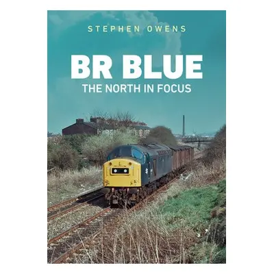 BR Blue: The North in Focus - Owens, Stephen