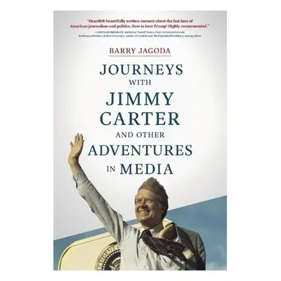 Journeys with Jimmy Carter and other Adventures in Media - Jagoda, Barry