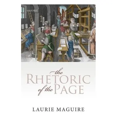 Rhetoric of the Page - Maguire, Laurie (Professor of English, Oxford University and Tutorial Fel