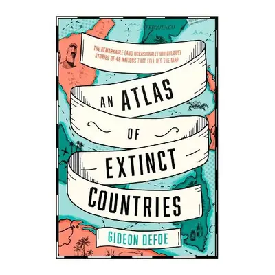 Atlas of Extinct Countries - Defoe, Gideon