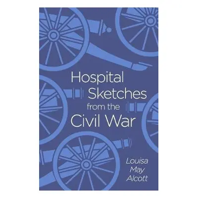 Hospital Sketches from the Civil War - Alcott, Louisa May