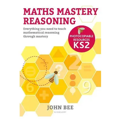 Maths Mastery Reasoning: Photocopiable Resources KS2 - Bee, John