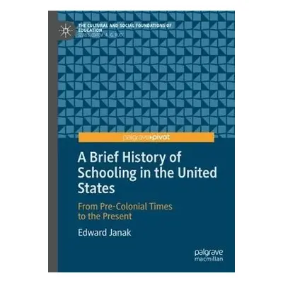 Brief History of Schooling in the United States - Janak, Edward