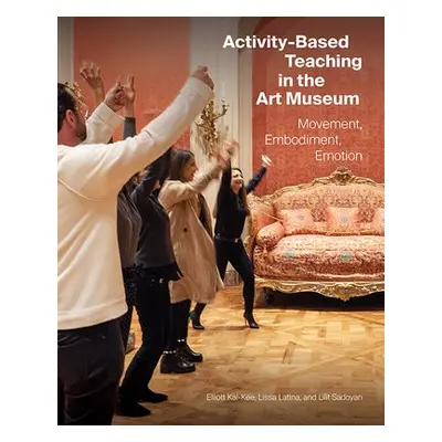 Activity-Based Teaching in the Art Museum - Kai-Kee, Elliott a Latina, Lissa a Sadoyan, Lilit