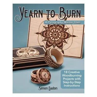 Yearn to Burn: A Pyrography Master Class - Easton, Simon