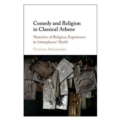 Comedy and Religion in Classical Athens - Barrenechea, Francisco (University of Maryland, Colleg