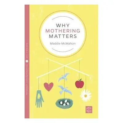 Why Mothering Matters - McMahon, Maddie (Developing Doulas)