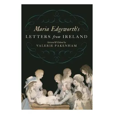 Maria Edgeworth's Letters from Ireland - Edgeworth, Maria