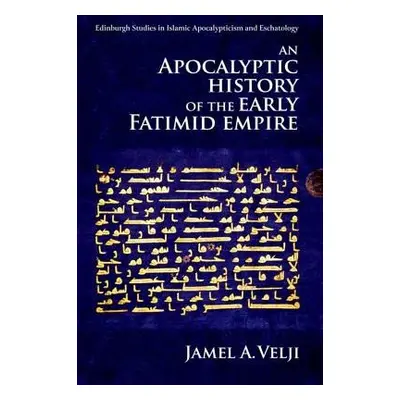 Apocalyptic History of the Early Fatimid Empire - Velji, Jamel