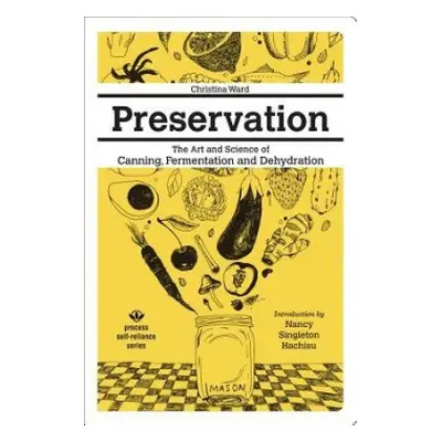 Preservation: The Art and Science of Canning, Fermentation and Dehydration - Ward, Christina