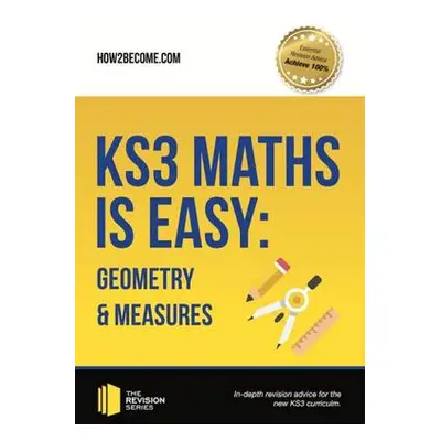 KS3 Maths is Easy: Geometry a Measures. Complete Guidance for the New KS3 Curriculum - How2Becom