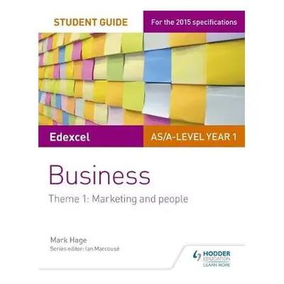 Edexcel AS/A-level Year 1 Business Student Guide: Theme 1: Marketing and people - Hage, Mark