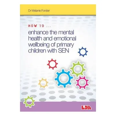 How to Enhance the Mental Health and Emotional Wellbeing of Primary Children with SEN - Forster,