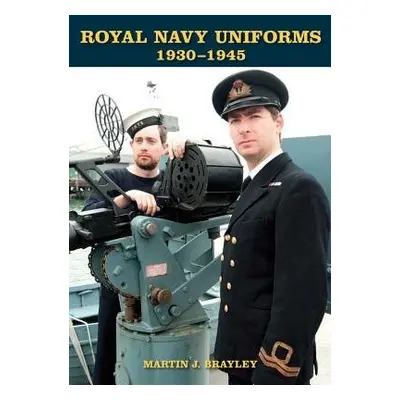 Royal Navy Uniforms 1930-1945 - Brayley, Martin J