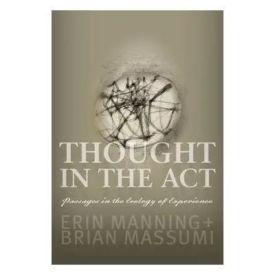 Thought in the Act - Manning, Erin a Massumi, Brian