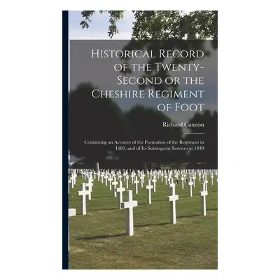 Historical Record of the Twenty-second or the Cheshire Regiment of Foot [microform] - Cannon, Ri