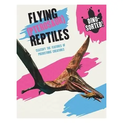 Dino-sorted!: Flying (Pterosaur) Reptiles - Newland, Sonya