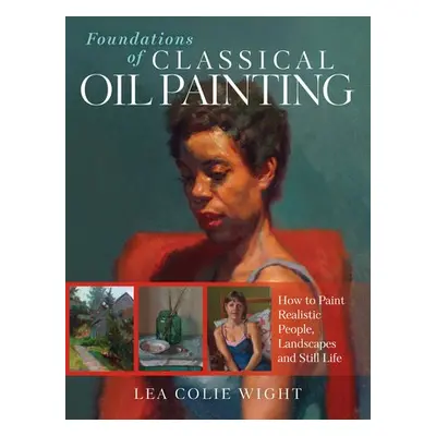 Foundations of Classical Oil Painting - Colie Wight, Lea