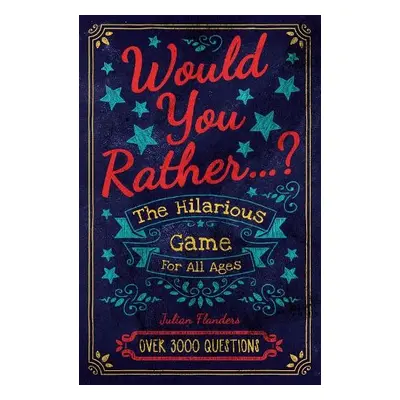 Would You Rather...? The Hilarious Game for All Ages - Flanders, Julian