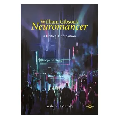 William Gibson's "Neuromancer" - Murphy, Graham J.