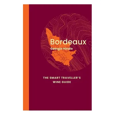 Bordeaux: The Smart Traveller's Wine Guide - Hindle, Georgie