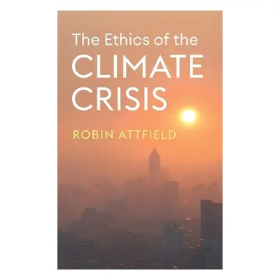 Ethics of the Climate Crisis - Attfield, Robin (Cardiff University)