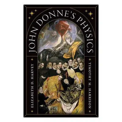 John Donne's Physics - Harvey, Professor Elizabeth D. a Harrison, Professor Timothy M.