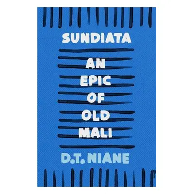 Sundiata: An Epic of Old Mali - Niane, D.T.