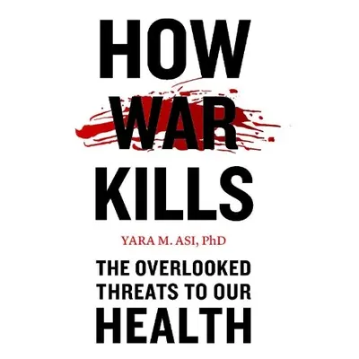 How War Kills - Asi, Yara M. (Lecturer, University of Central Florida)