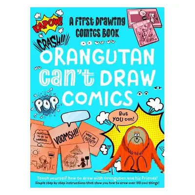 Orangutan Can't Draw Comics, But You Can! - Juice, Noodle a Newell, Luke