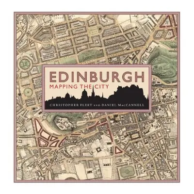 Edinburgh: Mapping the City - Fleet, Chris a MacCannell, Daniel