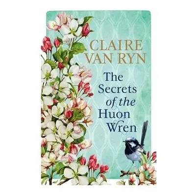 Secrets of the Huon Wren - Ryn, Claire van