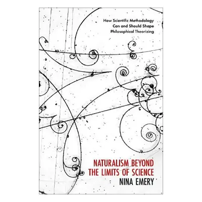 Naturalism Beyond the Limits of Science - Emery, Nina (Associate Professor of Philosophy, Associ