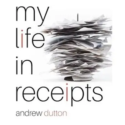 My Life in Receipts - Dutton, Andrew