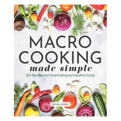 Macro Cooking Made Simple - Werner, Rachel