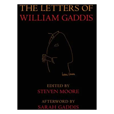 Letters of William Gaddis - Gaddis, William a Moore, Steven