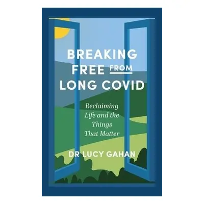 Breaking Free from Long Covid - Gahan, Lucy