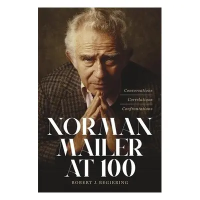 Norman Mailer at 100 - Begiebing, Robert J.