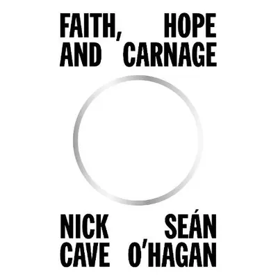 Faith, Hope and Carnage - Cave, Nick a O'Hagan, Sean