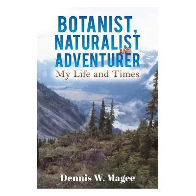 Botanist, Naturalist and Adventurer - Magee, Dennis W.