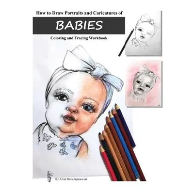 How to Draw Portraits and Caricatures of Babies - Sytniewski, Marta T