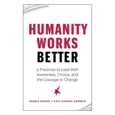 Humanity Works Better - Cohen, Deborah a Zummer, Kate Roeske