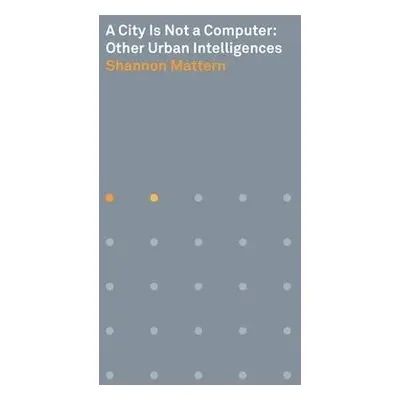 City Is Not a Computer - Mattern, Shannon