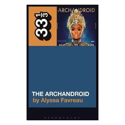 Janelle Monae’s The ArchAndroid - Favreau, Alyssa (Independent Scholar)