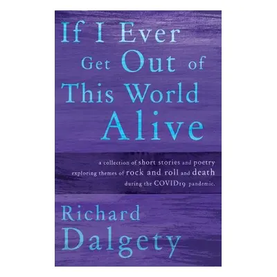 If I Ever Get Out Of This World Alive - Dalgety, Richard