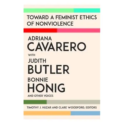 Toward a Feminist Ethics of Nonviolence - Cavarero, Adriana a Butler, Judith a Honig, Bonnie