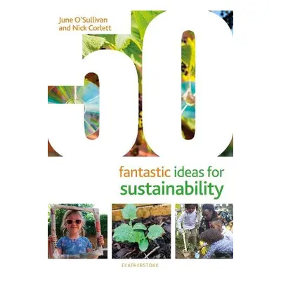 50 Fantastic Ideas for Sustainability - O'Sullivan, June a Corlett, Nick