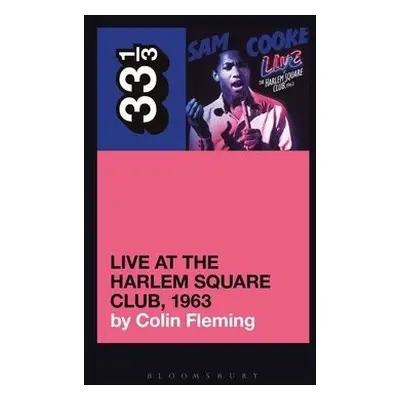 Sam Cooke’s Live at the Harlem Square Club, 1963 - Fleming, Colin (Journalist, USA)