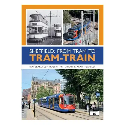 Sheffield: From Tram to Tram-Train - Beardsley, Ian